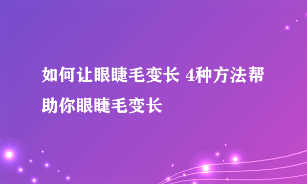 如何让眼睫毛变长 4种方法帮助你眼睫毛变长