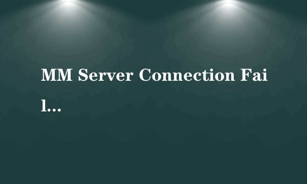 MM Server Connection Failed，怎么解决，？