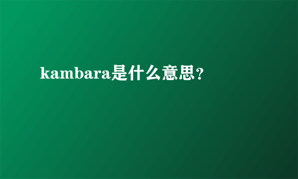 kambara是什么意思？