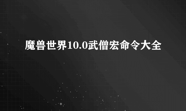 魔兽世界10.0武僧宏命令大全