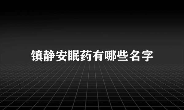 镇静安眠药有哪些名字