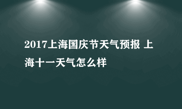 2017上海国庆节天气预报 上海十一天气怎么样