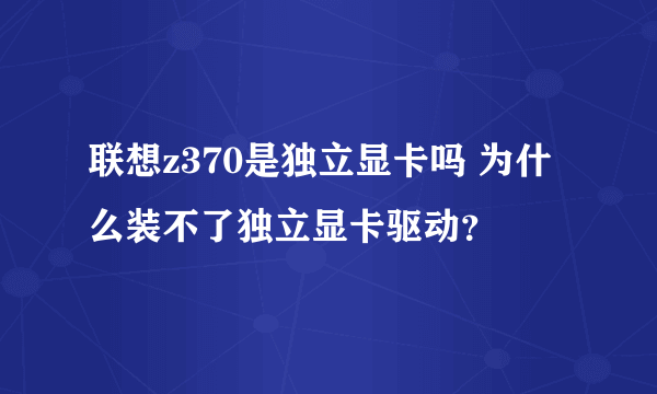 联想z370是独立显卡吗 为什么装不了独立显卡驱动？