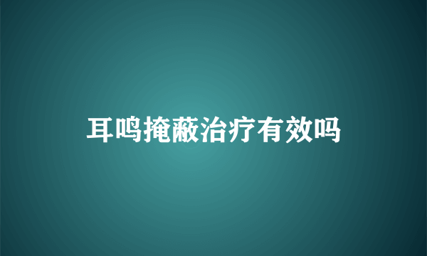 耳鸣掩蔽治疗有效吗