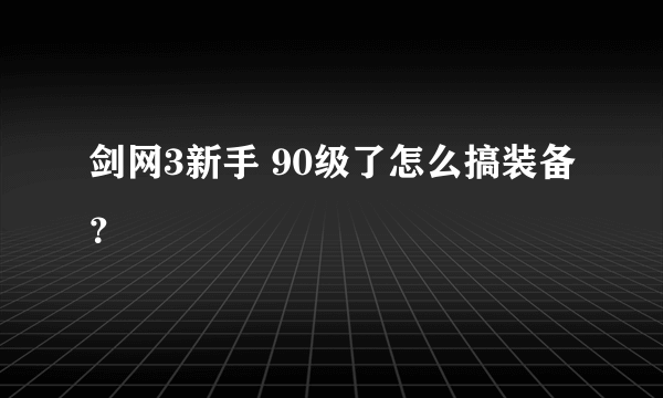 剑网3新手 90级了怎么搞装备？