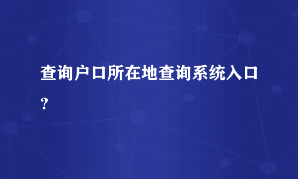 查询户口所在地查询系统入口？