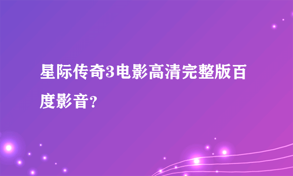 星际传奇3电影高清完整版百度影音？