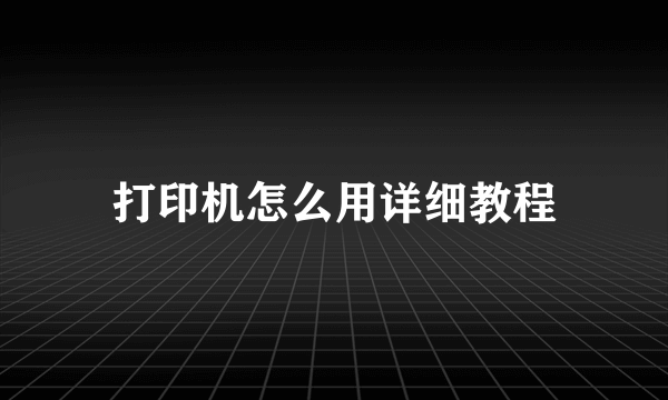 打印机怎么用详细教程