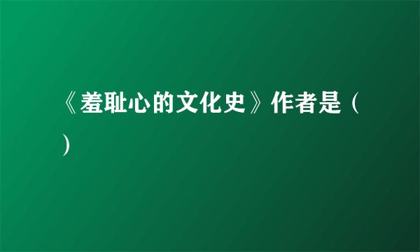 《羞耻心的文化史》作者是（）