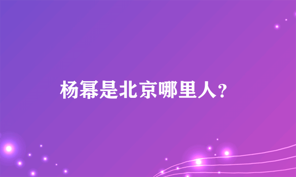 杨幂是北京哪里人？