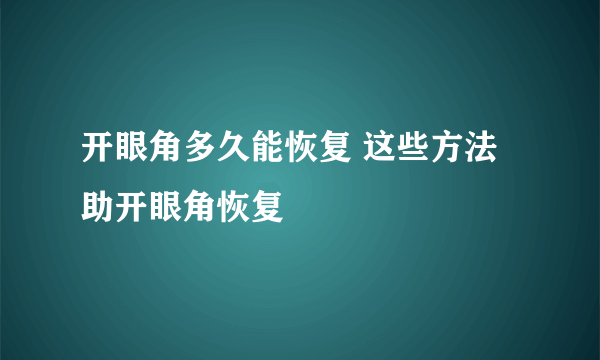 开眼角多久能恢复 这些方法助开眼角恢复