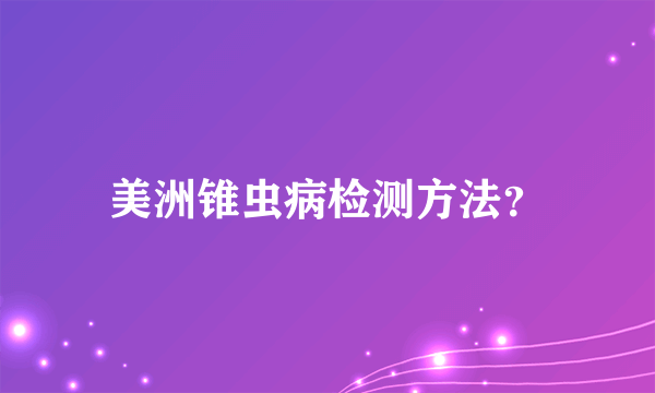 美洲锥虫病检测方法？