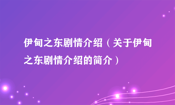 伊甸之东剧情介绍（关于伊甸之东剧情介绍的简介）