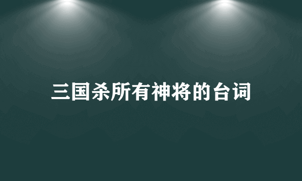 三国杀所有神将的台词