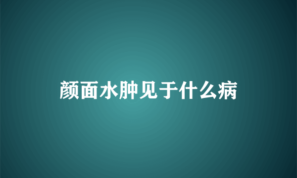 颜面水肿见于什么病