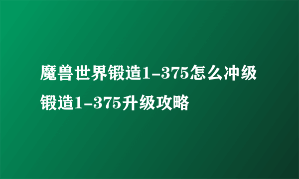 魔兽世界锻造1-375怎么冲级 锻造1-375升级攻略