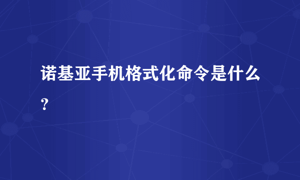 诺基亚手机格式化命令是什么？