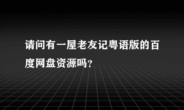 请问有一屋老友记粤语版的百度网盘资源吗？