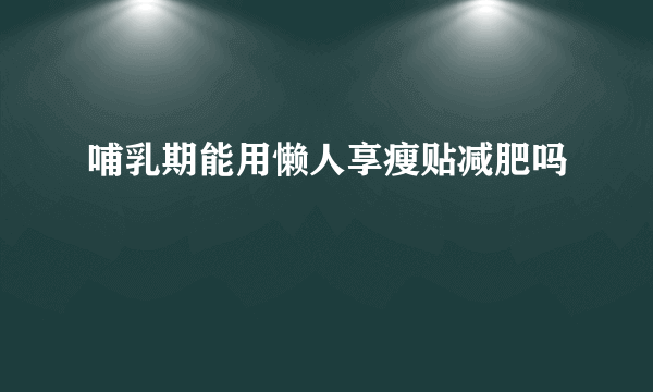 哺乳期能用懒人享瘦贴减肥吗