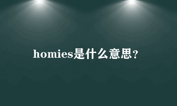 homies是什么意思？