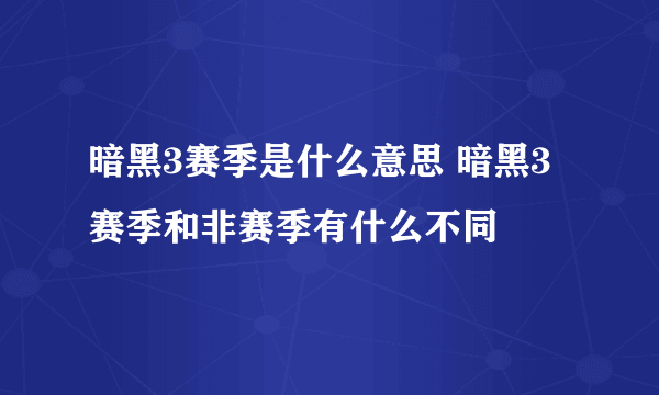 暗黑3赛季是什么意思 暗黑3赛季和非赛季有什么不同