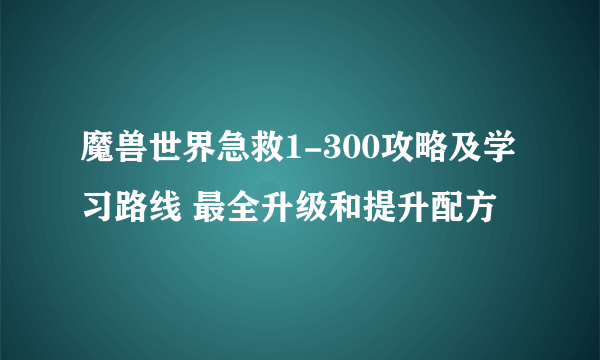 魔兽世界急救1-300攻略及学习路线 最全升级和提升配方