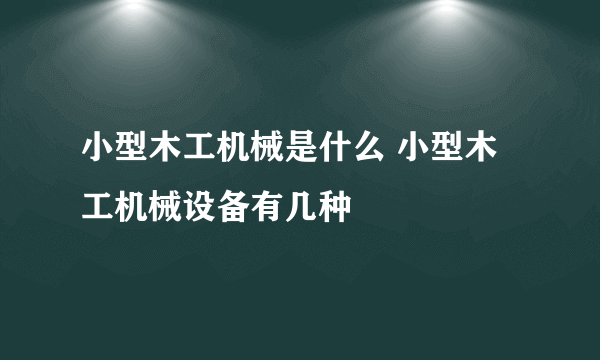 小型木工机械是什么 小型木工机械设备有几种