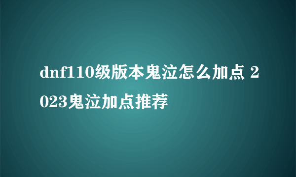 dnf110级版本鬼泣怎么加点 2023鬼泣加点推荐