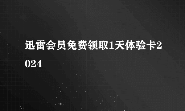 迅雷会员免费领取1天体验卡2024