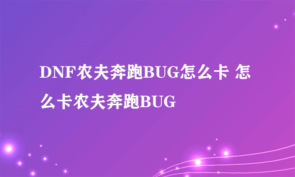 DNF农夫奔跑BUG怎么卡 怎么卡农夫奔跑BUG