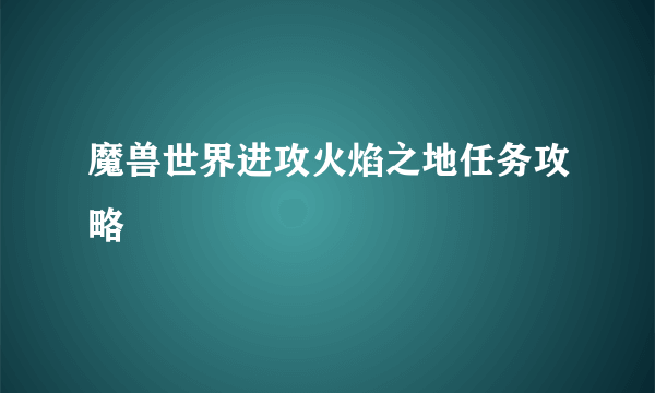 魔兽世界进攻火焰之地任务攻略