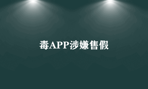 毒APP涉嫌售假