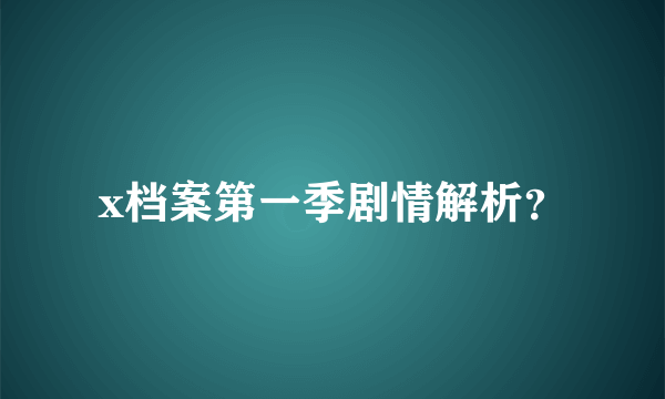 x档案第一季剧情解析？