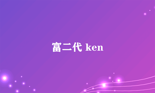 富二代 ken