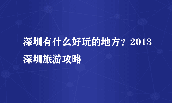 深圳有什么好玩的地方？2013深圳旅游攻略