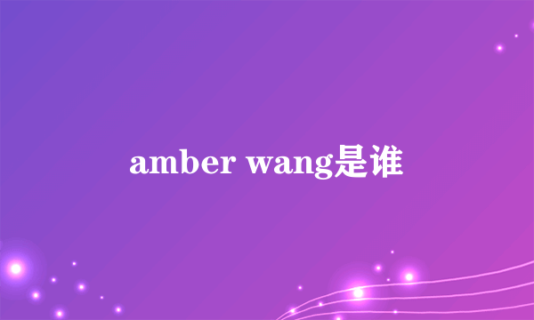 amber wang是谁