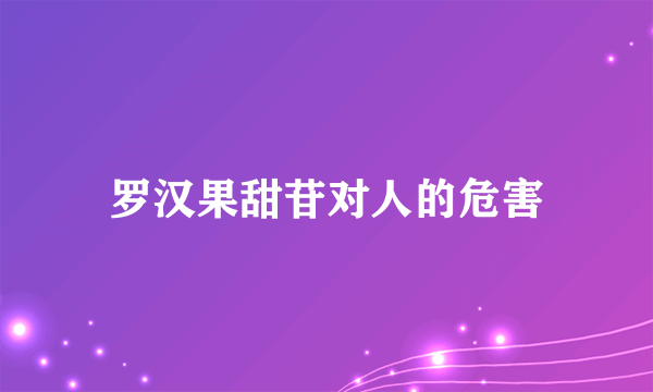 罗汉果甜苷对人的危害