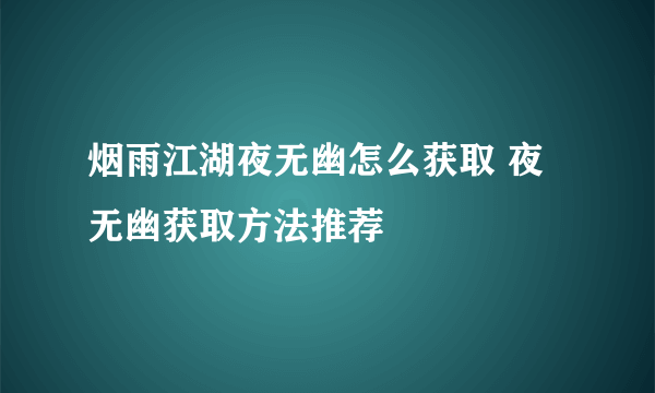 烟雨江湖夜无幽怎么获取 夜无幽获取方法推荐