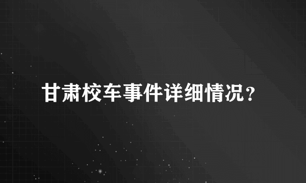 甘肃校车事件详细情况？