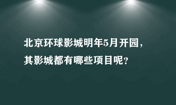 北京环球影城明年5月开园，其影城都有哪些项目呢？