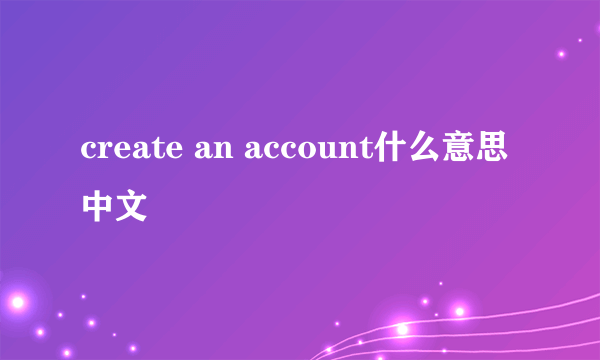 create an account什么意思中文