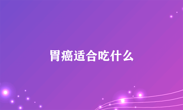 胃癌适合吃什么