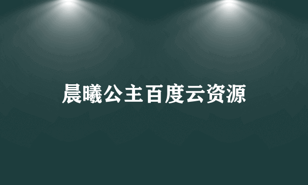 晨曦公主百度云资源