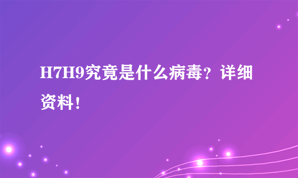 H7H9究竟是什么病毒？详细资料！