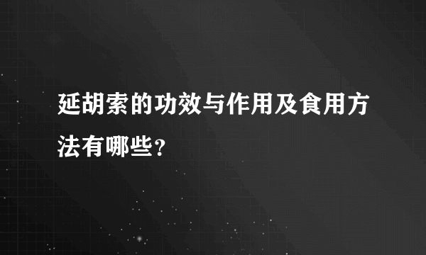 延胡索的功效与作用及食用方法有哪些？