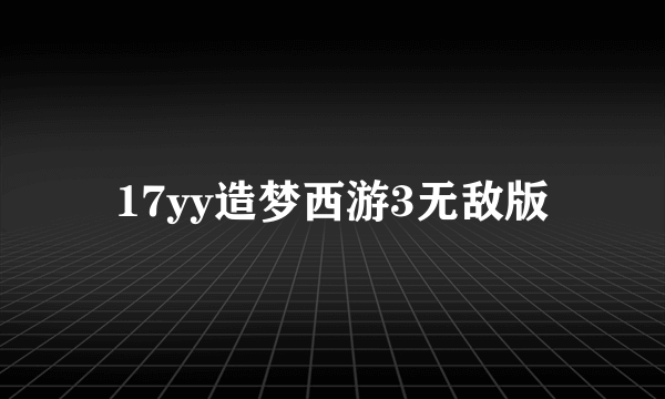 17yy造梦西游3无敌版