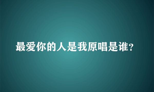 最爱你的人是我原唱是谁？