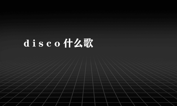 d i s c o 什么歌