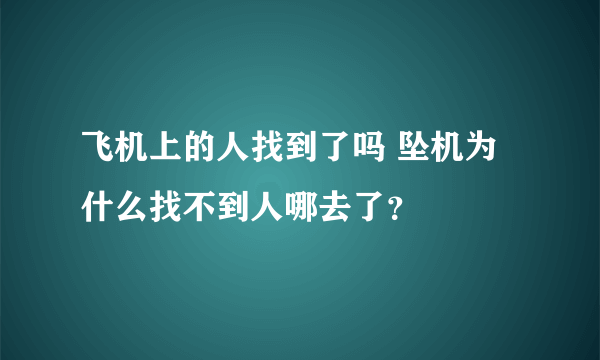 飞机上的人找到了吗 坠机为什么找不到人哪去了？