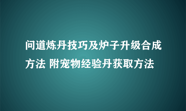 问道炼丹技巧及炉子升级合成方法 附宠物经验丹获取方法